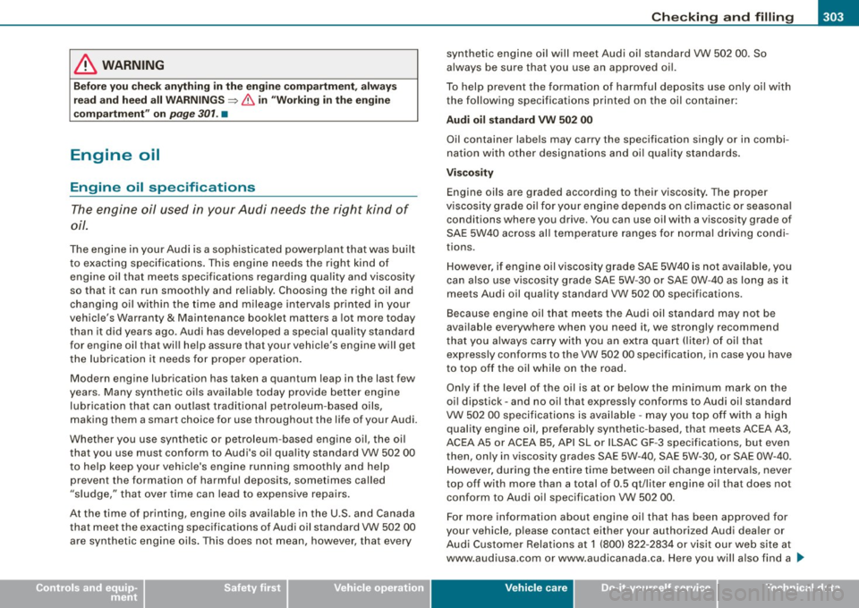 AUDI S6 2009  Owners Manual _____________________________________________ C_h_ e_ c_k _in ___;;:;; g--- a_n _d_ f_il _li _n  __ g ____ lllll 
• 
& WARNING 
B efo re you  c heck  anythin g  in th e  engine  comp artme nt, a lw
