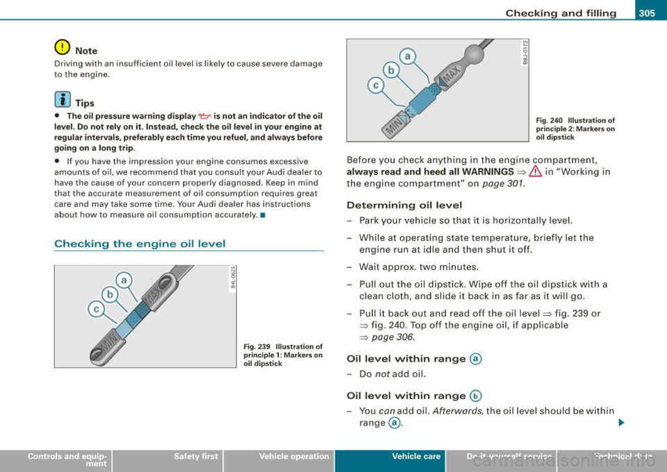 AUDI S6 2009  Owners Manual _____________________________________________ C_h_ e_ c _ k_in -= g_a _ n_d _ f_il _li _n ..;::g =-- ____.111 
0 Note 
Driving  with  an  insufficient  oil  level is likely  to  cause  severe  damage 