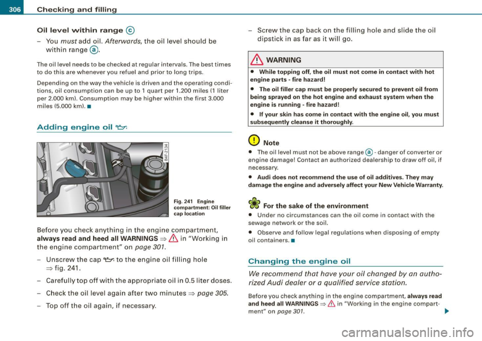 AUDI S6 2009  Owners Manual ___ C_h_ e_ c_k _in --== g-- a_n _d_ f_il _li _n ..:::g:::..- ___________________________________________  _ 
Oil  l ev el  within  r ange 
© 
- You  must add  oil.  Afterwards,  the  oil  level  sh