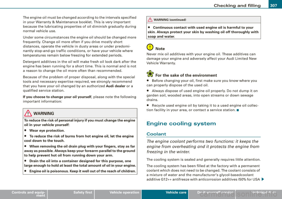 AUDI S6 2009  Owners Manual ___________________________________________ C_ h_e _c_ k_ i_n _g _ a_n _d_ f_il _li _n _g  __ lll 
• 
T he engine  oil  must be changed  according  to  the  intervals  specified 
in  your  Warranty 