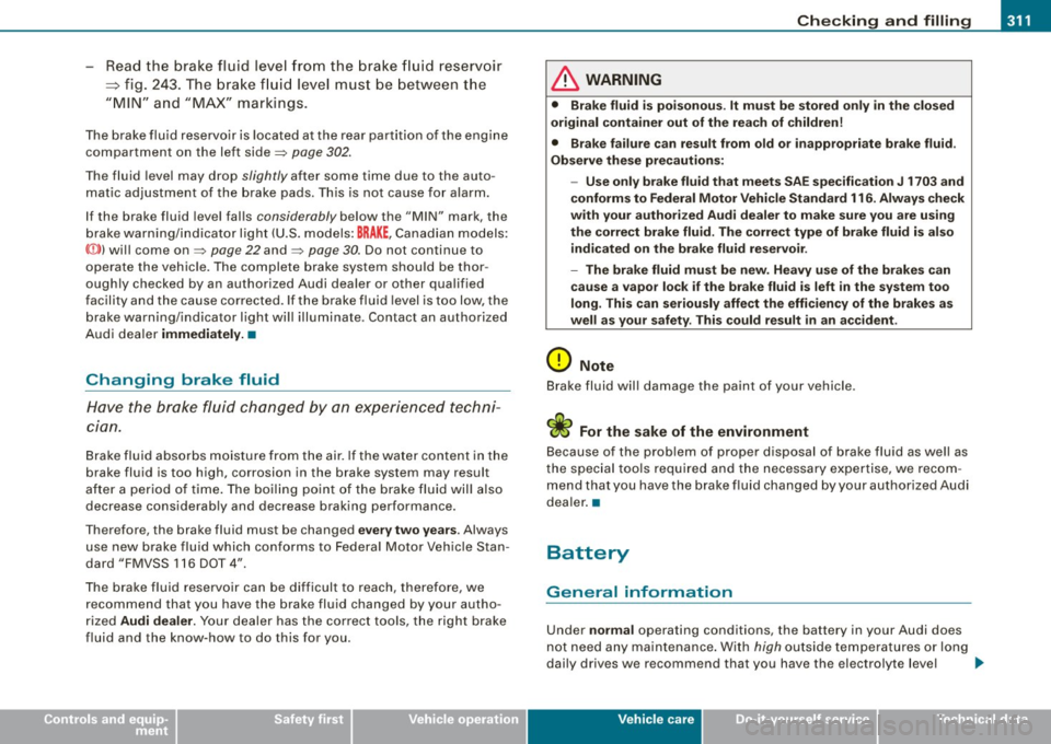 AUDI S6 2009  Owners Manual Checkin g and  fillin g Ill 
--------------~-
• 
-Read  the  brake  fluid  level  from  the  brake  fluid  reservoir 
~ fig.  243.  The  brake  fluid  level  must  be  between  the 
"MIN"  and  "MAX