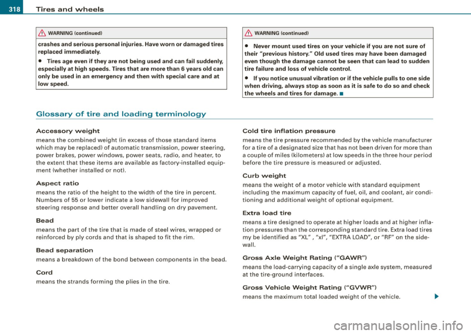 AUDI S6 2009  Owners Manual -~_T_ ir_e_ s_ a_ n_d _ w_ h_ e_e _l_s  _________________________________________________  _ 
& WARNING (continued) 
crashes and serious personal  injuries . Have worn  or damaged  tires 
replaced  im