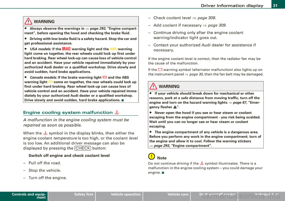 AUDI S6 2009 Owners Guide & WARNING 
•  Always  observe  the  warnings  in => page  293, "Engine  compart­
ment",  before  opening  the  hood  and  checking  the  brake  fluid. 
•  Driving  with  low  brake  fluid  is  a 