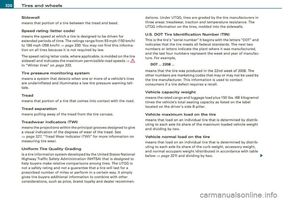 AUDI S6 2009 Owners Manual -~_T_ ir_e_ s_ a_ n_d _ w_ h_ e_e _l_s _________________________________________________ _
Sidewall
means that portion of a tire between the tread and bead.
Speed rating <letter code)
m AUDI S6 2009 Owners Manual -~_T_ ir_e_ s_ a_ n_d _ w_ h_ e_e _l_s _________________________________________________ _
Sidewall
means that portion of a tire between the tread and bead.
Speed rating <letter code)
m