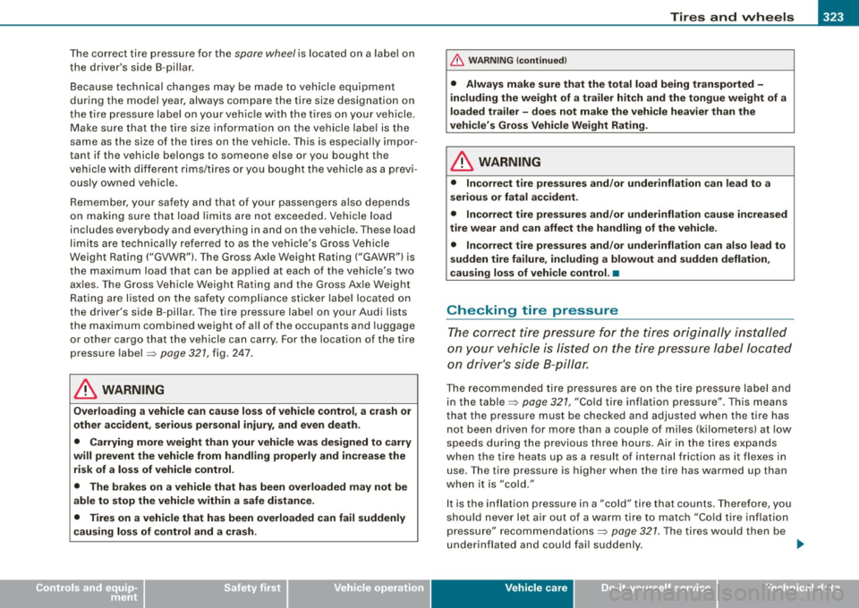 AUDI S6 2009 Owners Manual Tires and wheels -
----------------
•
The correct tire pressure for the spare wheel is located on a label on
the drivers side 8 -pillar.
Because technical changes may be made t AUDI S6 2009 Owners Manual Tires and wheels -
----------------
•
The correct tire pressure for the spare wheel is located on a label on
the drivers side 8 -pillar.
Because technical changes may be made t
