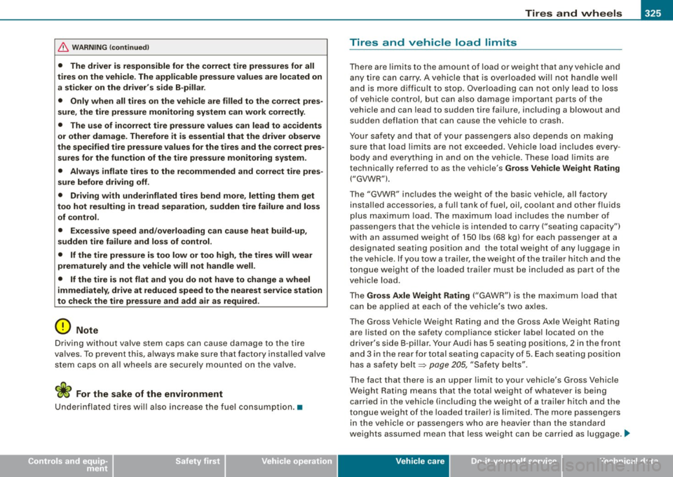 AUDI S6 2009  Owners Manual Tires  and  wheels -
----------------
• 
& WARNING  (continu ed ) 
•  The  driver  is respon sible for  the  correct  tire  pres sures for  all 
tire s on the  vehicle . The  applicable  pre ssure