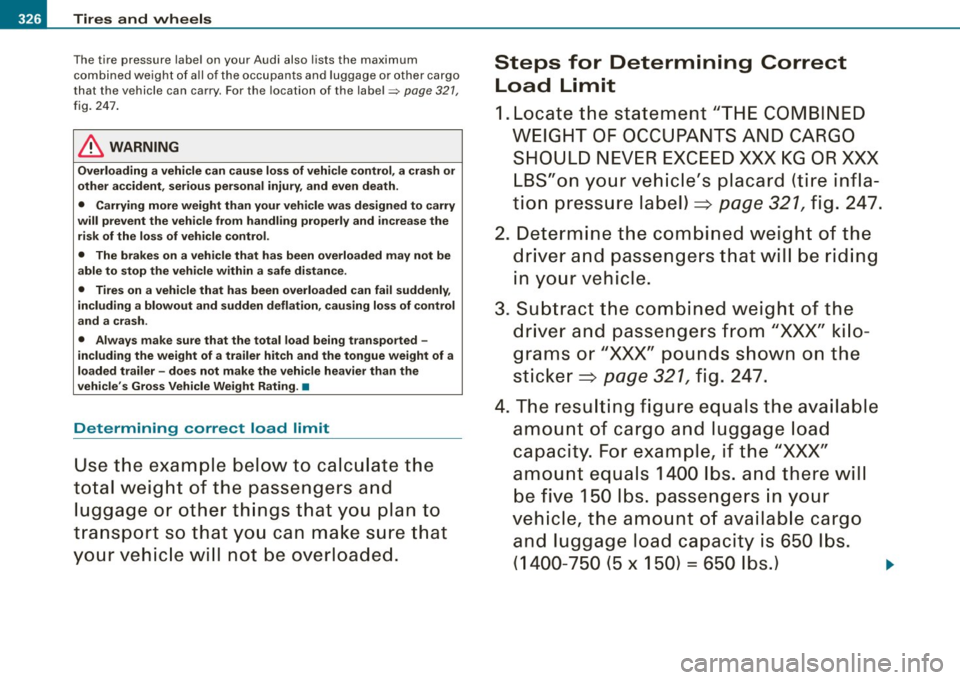 AUDI S6 2009  Owners Manual llJI Tires  and  wheels 
The tire  pressure  labe l on  your  Audi  also  lists  the  maximum 
c o m bined w eigh t of  all o f th e occ upant s a nd  l uggage  o r oth e r ca rgo 
that  the  vehicl 