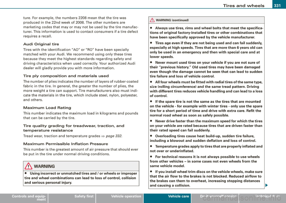 AUDI S6 2009  Owners Manual Tires  and  wheels -________________  w-. 
• 
ture. For  exam ple , t he  numbers  2 208  mean  that  the  tire  was 
pr od uce d in the  22nd  w eek o f 20 08 . T he ot her num bers a re 
marketing