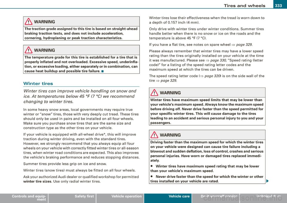 AUDI S6 2009  Owners Manual Tires  and  wheels -_____________  .:.....::...=..____:__:_:_:_=-=----
• 
& WARNING 
The traction  grade  ass igned to this  t ire i s based on straight -ahead 
braking  traction  tests,  and  does 