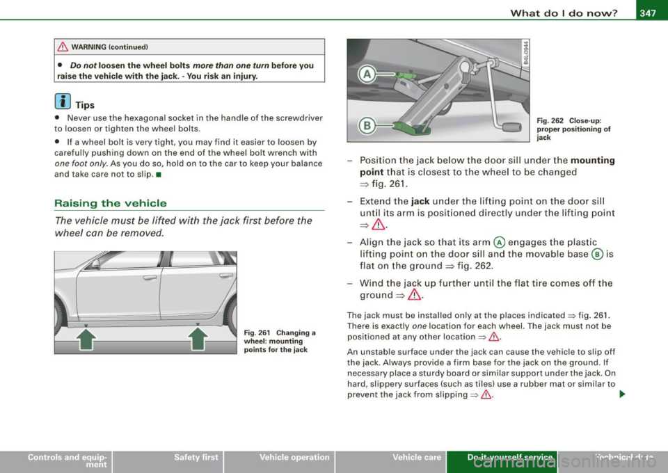 AUDI S6 2009 Owners Manual _____________________________________________ W_ h_ a_t _d_ o_l _ d_o _ n_o_ w_ ? _ __._
& WARNING !continued)
• Do not loosen the wheel bolts more than one turn before you
raise the veh AUDI S6 2009 Owners Manual _____________________________________________ W_ h_ a_t _d_ o_l _ d_o _ n_o_ w_ ? _ __._
& WARNING !continued)
• Do not loosen the wheel bolts more than one turn before you
raise the veh