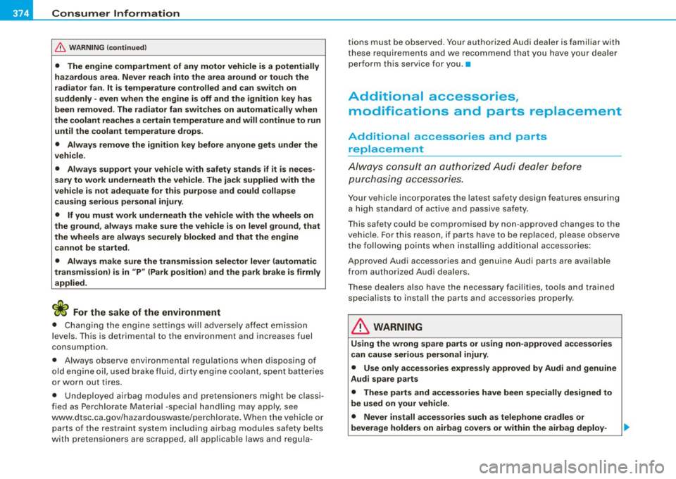 AUDI S6 2009 Owners Manual ___ C_ o_n_ s_ u_m _ e_ r_ ln_ f_o _r_m _ a_ t_ i_o _n ______________________________________________ _
& WARN ING (continued )
• The engine compartment of any motor vehicle is a potentia AUDI S6 2009 Owners Manual ___ C_ o_n_ s_ u_m _ e_ r_ ln_ f_o _r_m _ a_ t_ i_o _n ______________________________________________ _
& WARN ING (continued )
• The engine compartment of any motor vehicle is a potentia