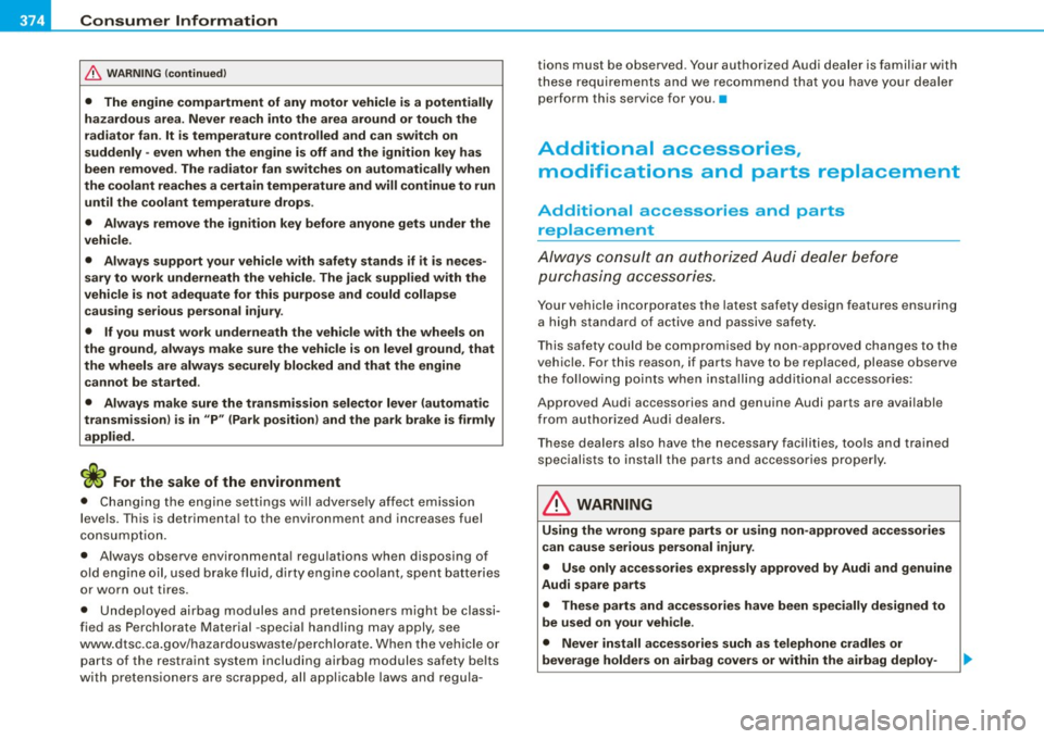 AUDI S6 2009  Owners Manual ___ C_ o_n_ s_ u_m _ e_ r_ ln_ f_o _r_m _ a_ t_ i_o _n ______________________________________________  _ 
& WARN ING  (continued ) 
• The  engine  compartment  of  any motor  vehicle  is a  potentia