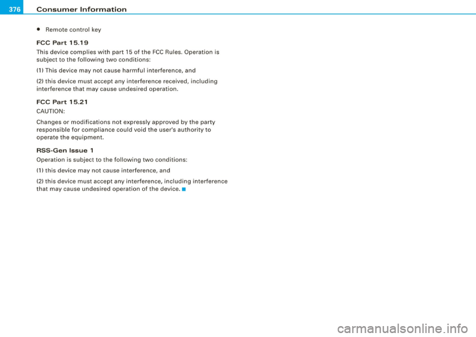 AUDI S6 2009 Owners Manual ___ C_ o_n_ s_ u_m _ e_ r_ ln_ f_ o _r _m _ a_ t_ i_o _n ______________________________________________ _
• Remote control key
FCC Part 15 .19
This device complies with part 15 of the AUDI S6 2009 Owners Manual ___ C_ o_n_ s_ u_m _ e_ r_ ln_ f_ o _r _m _ a_ t_ i_o _n ______________________________________________ _
• Remote control key
FCC Part 15 .19
This device complies with part 15 of the