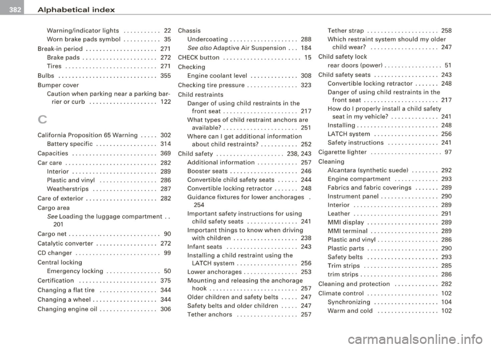 AUDI S6 2009 Owners Manual llIJ Alphabetical index
---=------------------------------------------------
Warning/indicator lights . .... . ... .. 22
Worn brake pads symbol . . . . . . . . . . . 35
B reak -in pe AUDI S6 2009 Owners Manual llIJ Alphabetical index
---=------------------------------------------------
Warning/indicator lights . .... . ... .. 22
Worn brake pads symbol . . . . . . . . . . . 35
B reak -in pe