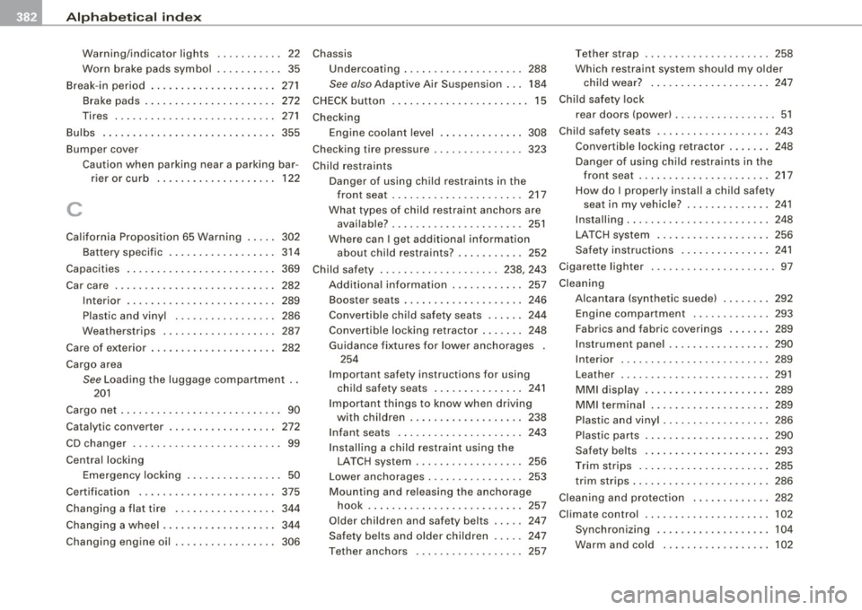 AUDI S6 2009  Owners Manual llIJ Alphabetical index 
---=------------------------------------------------
Warning/indicator  lights  . .... . ... ..  22 
Worn  brake  pads  symbol  .  . .  . .  . .  . .  . .  35 
B reak -in  pe