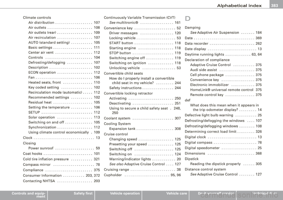 AUDI S6 2009 Owners Manual ______________________________________________ A_ l_,_ p _h_ a_ b_e _t_i c_ a _ l _in _ d_e _ x __ lllll
Climate controls
Air distribution ... .... .... ........ 107
Air outlets ..... .. .... AUDI S6 2009 Owners Manual ______________________________________________ A_ l_,_ p _h_ a_ b_e _t_i c_ a _ l _in _ d_e _ x __ lllll
Climate controls
Air distribution ... .... .... ........ 107
Air outlets ..... .. ....
