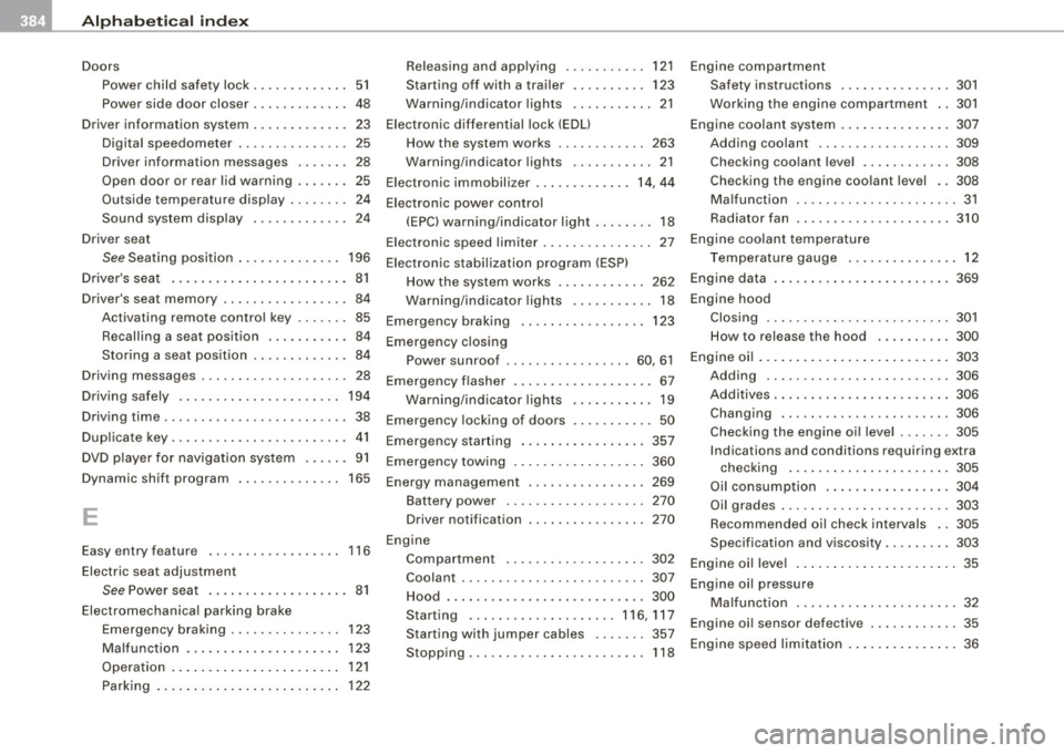 AUDI S6 2009 Owners Manual ___ A_l.:,. p _h_ a_ b_e _t _ic _ a_l _in _ d_e _x ____________________________________________ _
Doors
Power child safety lock .... .... .... . 51
Power side door closer . . . . . . . AUDI S6 2009 Owners Manual ___ A_l.:,. p _h_ a_ b_e _t _ic _ a_l _in _ d_e _x ____________________________________________ _
Doors
Power child safety lock .... .... .... . 51
Power side door closer . . . . . . .