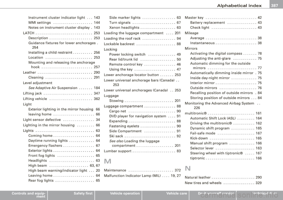 AUDI S6 2009 Owners Manual ______________________________________________ A_ l_,_ p _h_ a_ b_e _t_i c_ a _ l _in _ d_e _ x __ lll
Instrument cluster indicator light ... 143
MMI settings .... .... ....... .... . 144
No AUDI S6 2009 Owners Manual ______________________________________________ A_ l_,_ p _h_ a_ b_e _t_i c_ a _ l _in _ d_e _ x __ lll
Instrument cluster indicator light ... 143
MMI settings .... .... ....... .... . 144
No