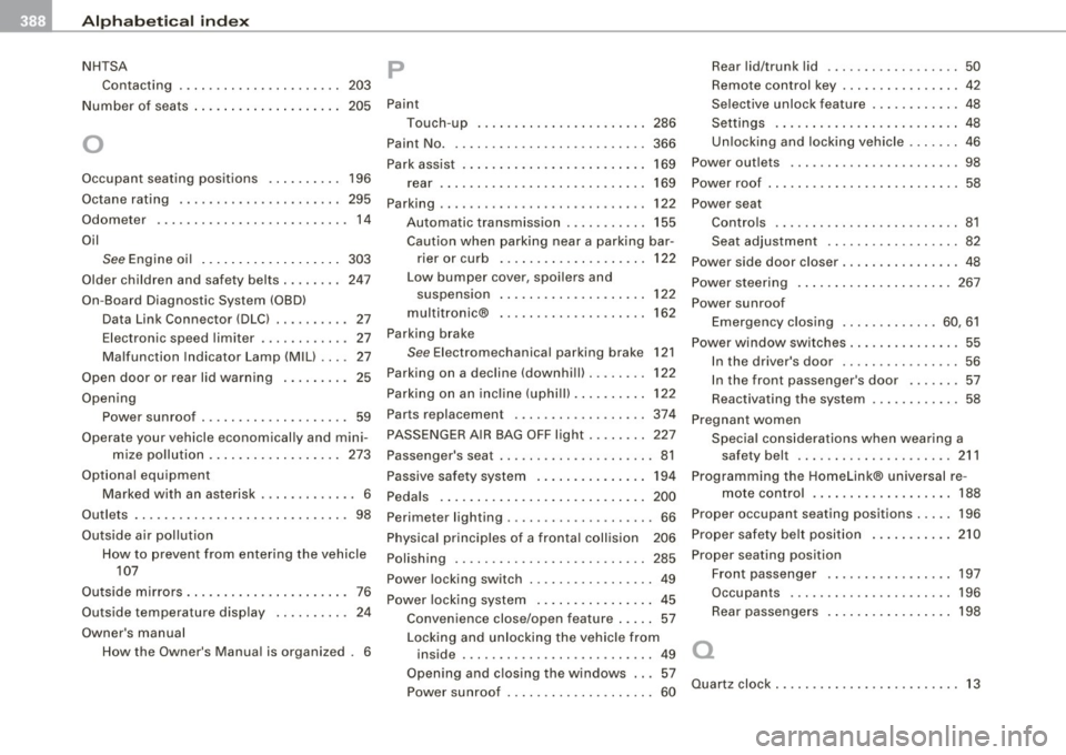 AUDI S6 2009 Owners Manual ___ A_l.:. p _h_ a_ b_e _t _ic _ a_l _in _ d_e _x ____________________________________________ _
NHTSA
Contacting 203
Number of seats ...... .... ... ....... 205
0
Occupant seating posit AUDI S6 2009 Owners Manual ___ A_l.:. p _h_ a_ b_e _t _ic _ a_l _in _ d_e _x ____________________________________________ _
NHTSA
Contacting 203
Number of seats ...... .... ... ....... 205
0
Occupant seating posit