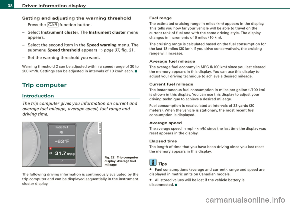 AUDI S6 2009  Owners Manual Driver  inf ormati on  displ ay 
S ettin g  and  a djustin g th e w arnin g thr eshold 
- Press the 
I CAR I function  button . 
- Select 
In strum ent  cluster . The Instrum ent  clust er menu 
appea