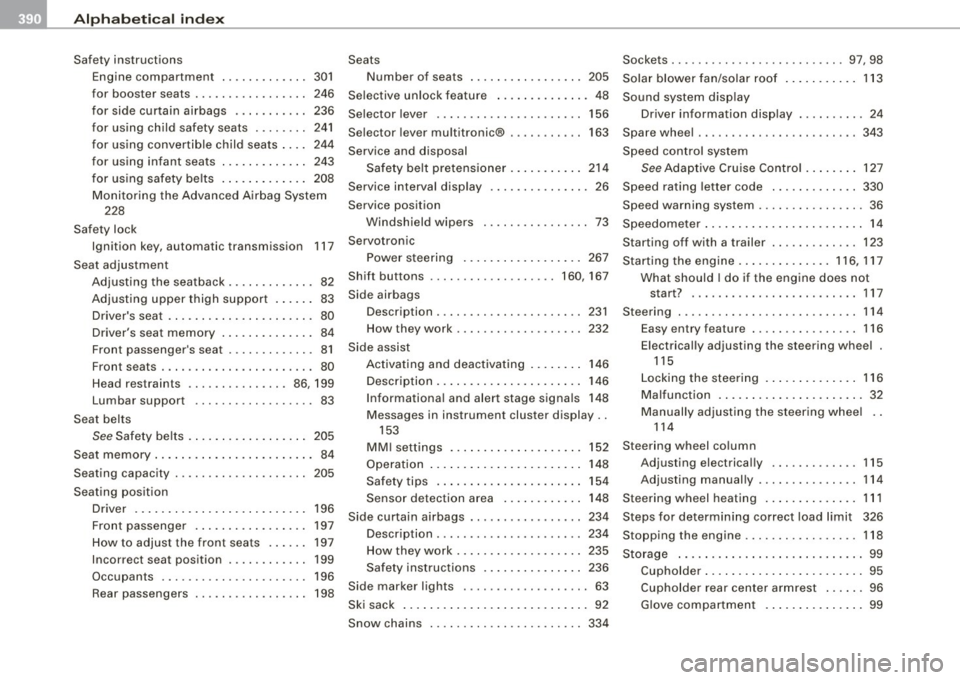 AUDI S6 2009  Owners Manual -Alphab eti ca l ind ex 
-----=-------------------------------------
Safety  instructions 
Engine  compartment  ... .. .... ....  301 
for  booster  seats  .  . . .  .  .  . . .  . . . .  . . . .  246