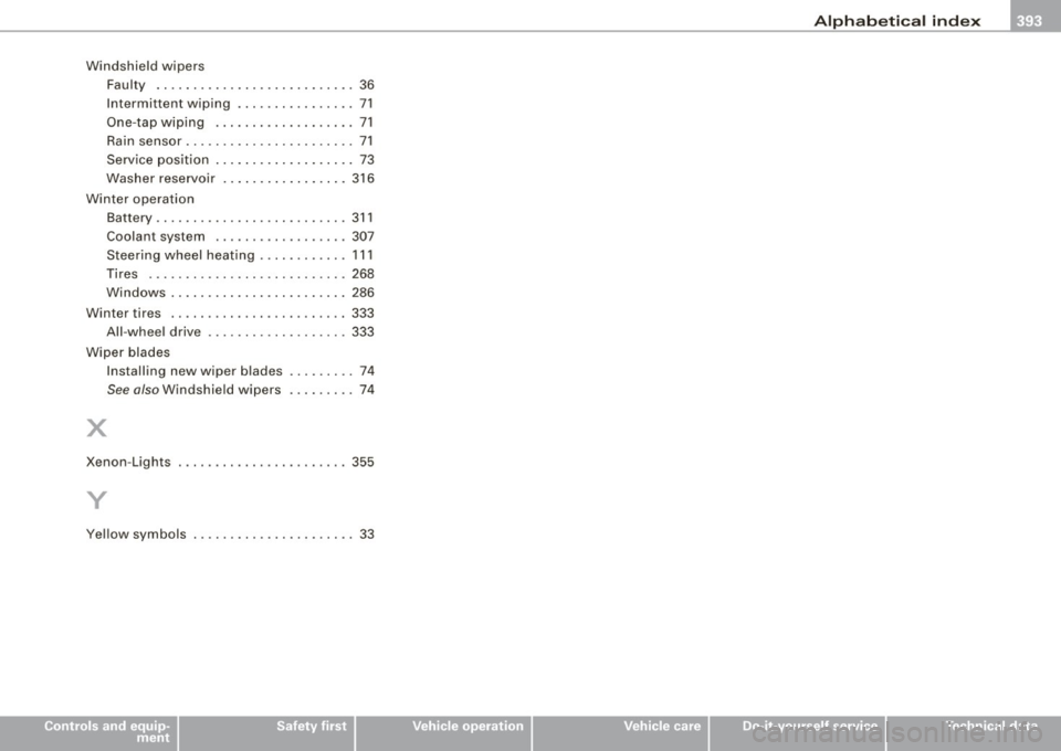 AUDI S6 2009 Owners Manual ______________________________________________ A_ l_,_ p _h_ a_ b_e _t_i c_ a _ l _in _ d_e _ x __ lllll
Windshield wipers
Faulty .. ...... .. .... ....... .... .. 36
Intermittent wiping .... AUDI S6 2009 Owners Manual ______________________________________________ A_ l_,_ p _h_ a_ b_e _t_i c_ a _ l _in _ d_e _ x __ lllll
Windshield wipers
Faulty .. ...... .. .... ....... .... .. 36
Intermittent wiping ....