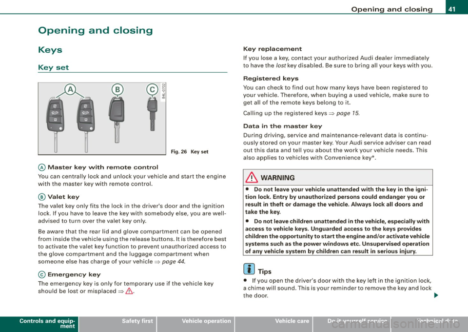 AUDI S6 2009 Service Manual Opening  and  closing 
Keys 
Key  set 
© Master  key  w ith  remo te  con trol 
Fig . 26  Key s et 
You  can  centrally  lock  and  unlock  your  vehicle  and  start  the  engine 
with  the  mas ter 