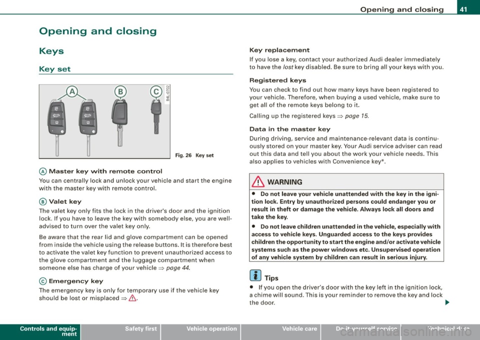 AUDI S6 2009  Owners Manual Opening  and  closing 
Keys 
Key  set 
© Master  key  w ith  remo te  con trol 
Fig . 26  Key s et 
You  can  centrally  lock  and  unlock  your  vehicle  and  start  the  engine 
with  the  mas ter 