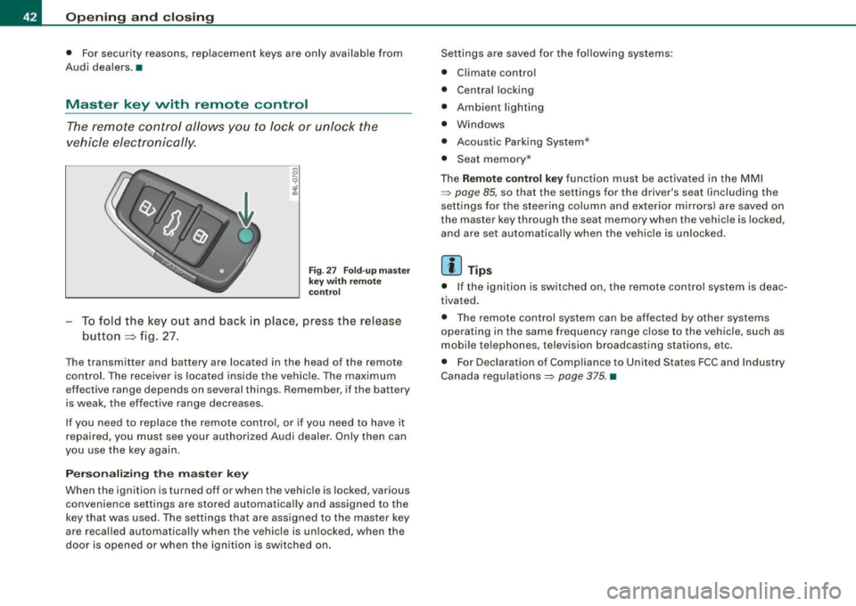 AUDI S6 2009 Service Manual Opening  and  closing 
•  For security  reasons,  replacement  keys  are  only  available  from 
Audi  dealers. • 
Master  key  with  remote  control 
The remote  control  allows  you  to  lock  o