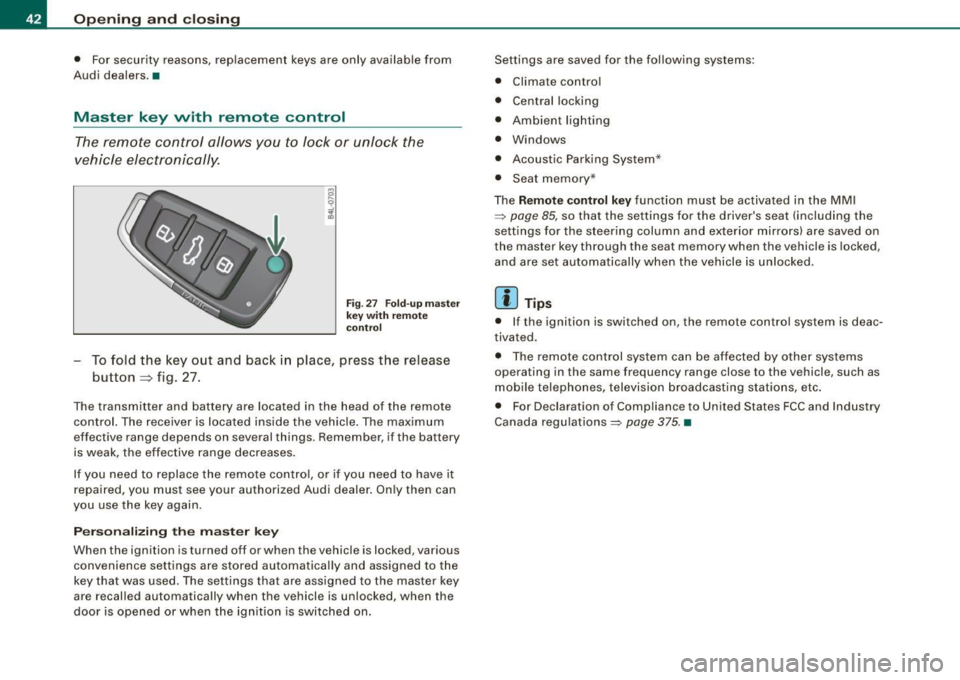 AUDI S6 2009  Owners Manual Opening  and  closing 
•  For security  reasons,  replacement  keys  are  only  available  from 
Audi  dealers. • 
Master  key  with  remote  control 
The remote  control  allows  you  to  lock  o