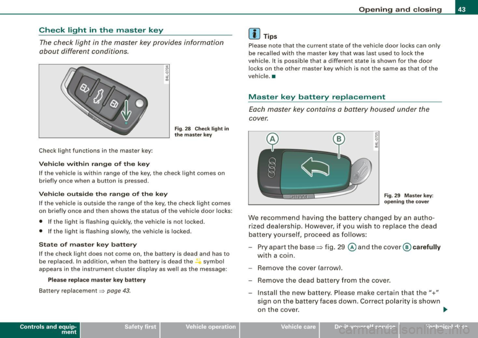 AUDI S6 2009 Service Manual Check  light  in  the  master  key 
The check  light  in  the  master  key  provides  information 
about  different  conditions . 
Check light  functions  in  the  master  key : 
Ve hic le  within  ra