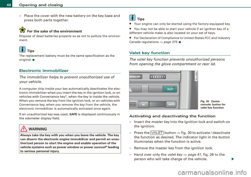 AUDI S6 2009 Service Manual Openin g  a nd clo sin g 
- Place the  cover  w ith  the new  battery  on the  key  base  and 
press  both  parts  together. 
c£> For the  sake of  the environment 
Dispose  of  dead  batteries  prop