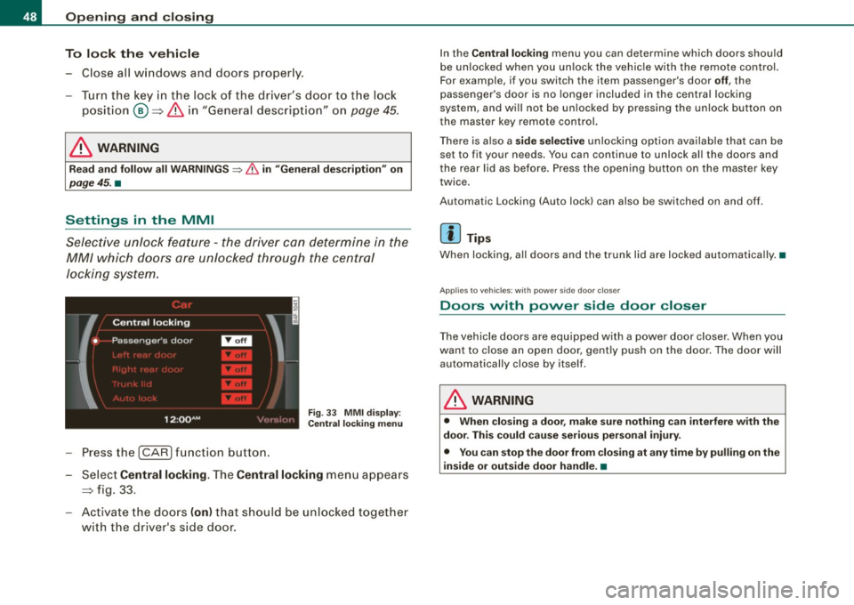 AUDI S6 2009 Service Manual Openin g  a nd clo sin g 
To  lo ck  th e ve hi cle 
- Close  all  windows  and  doors  properly. 
- Turn  the  key  in the  lock  of  the  drivers  door  to  the  lock 
position ®=:> 
& in  "Genera