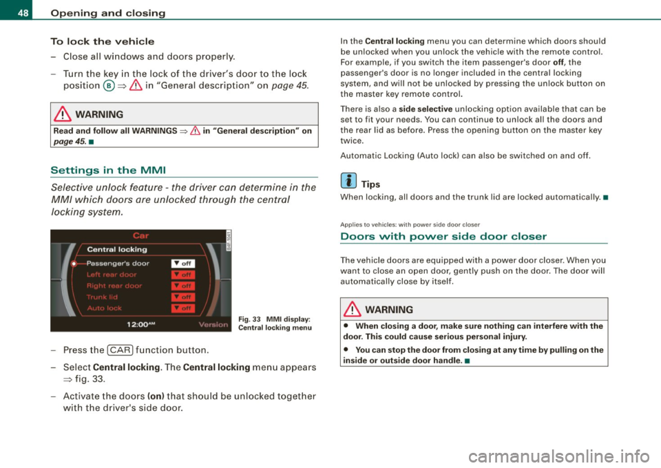 AUDI S6 2009  Owners Manual Openin g  a nd clo sin g 
To  lo ck  th e ve hi cle 
- Close  all  windows  and  doors  properly. 
- Turn  the  key  in the  lock  of  the  drivers  door  to  the  lock 
position ®=:> 
& in  "Genera