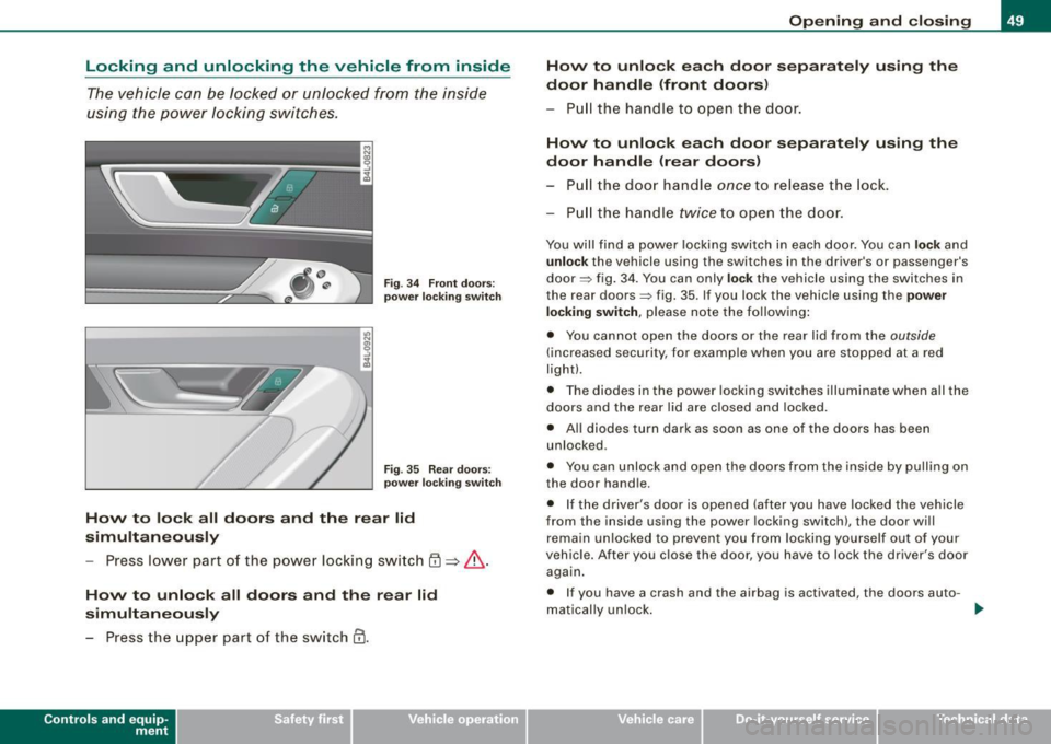 AUDI S6 2009 Workshop Manual Locking and unlocking the vehicle from inside
The vehicle can be locked or unlocked from the inside
using the p ower locking switches .
Fig . 3 4 F ront doo rs:
powe r lock ing AUDI S6 2009 Workshop Manual Locking and unlocking the vehicle from inside
The vehicle can be locked or unlocked from the inside
using the p ower locking switches .
Fig . 3 4 F ront doo rs:
powe r lock ing