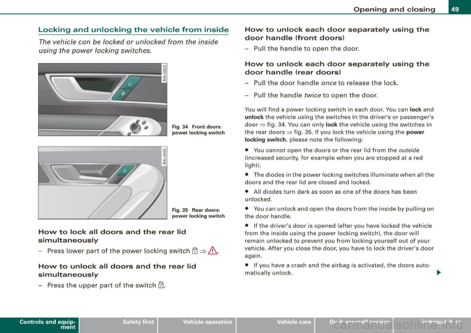 AUDI S6 2009  Owners Manual Locking  and  unlocking  the  vehicle  from  inside 
The vehicle  can  be  locked  or  unlocked  from  the  inside 
using  the  p ower  locking  switches . 
Fig . 3 4  F ront  doo rs: 
powe r lock ing