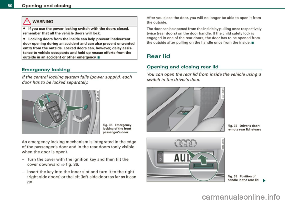 AUDI S6 2009 Workshop Manual Opening and closing
& WARNING
• If you use the power locking switch with the doors closed,
remember that all the vehicle doors will lock.
• Locking doors from the inside ca AUDI S6 2009 Workshop Manual Opening and closing
& WARNING
• If you use the power locking switch with the doors closed,
remember that all the vehicle doors will lock.
• Locking doors from the inside ca