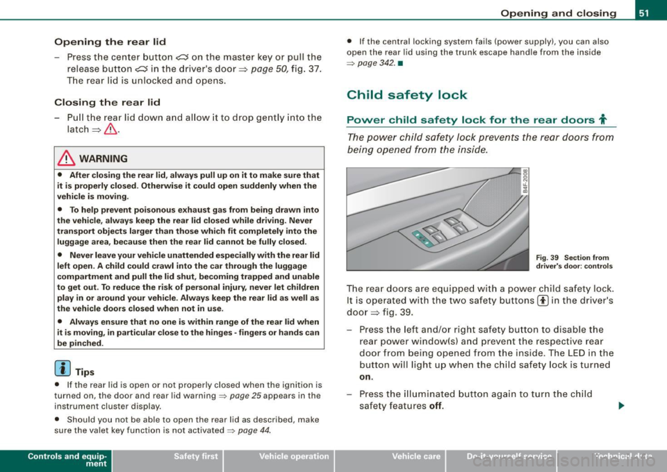 AUDI S6 2009 Workshop Manual Opening the rear lid
- Press the center button c::5 on the master key or pull the
release button
c::5 in the drivers door=> page 50, fig. 37.
The rear lid is unlocked and open AUDI S6 2009 Workshop Manual Opening the rear lid
- Press the center button c::5 on the master key or pull the
release button
c::5 in the drivers door=> page 50, fig. 37.
The rear lid is unlocked and open