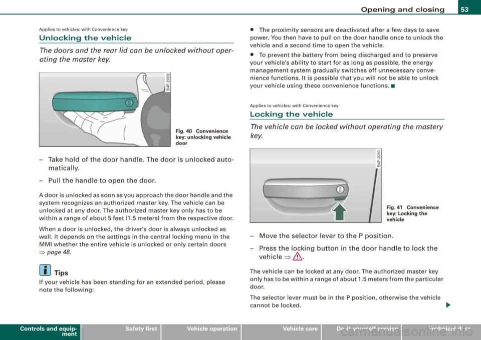 AUDI S6 2009 Workshop Manual Applies to vehi cle s: with Conve nien ce key
Unlocking the vehicle
The doors and the rear lid can be unlocked without oper
ating the master key.
Fig . 40 Convenience
key: u AUDI S6 2009 Workshop Manual Applies to vehi cle s: with Conve nien ce key
Unlocking the vehicle
The doors and the rear lid can be unlocked without oper
ating the master key.
Fig . 40 Convenience
key: u