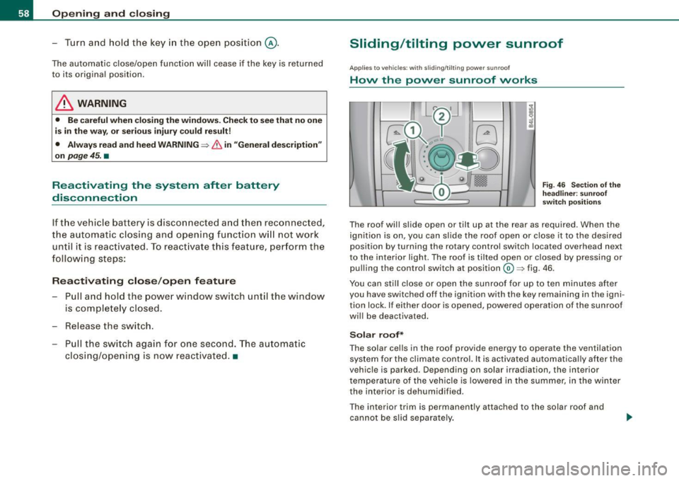 AUDI S6 2009 Workshop Manual Opening and closing
- Turn a nd ho ld the key in the open pos ition
@ .
The automatic close/open function will cease if the key is returned
to its origina l pos ition.
& WARN AUDI S6 2009 Workshop Manual Opening and closing
- Turn a nd ho ld the key in the open pos ition
@ .
The automatic close/open function will cease if the key is returned
to its origina l pos ition.
& WARN