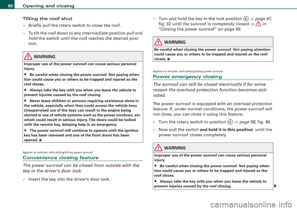 AUDI S6 2009 Repair Manual Opening and closing
Tilting the roof shut
-Briefly pull the rotary switch to close the roof.
- To tilt the roof down to any intermediate position
pull and
hold
the switch un AUDI S6 2009 Repair Manual Opening and closing
Tilting the roof shut
-Briefly pull the rotary switch to close the roof.
- To tilt the roof down to any intermediate position
pull and
hold
the switch un