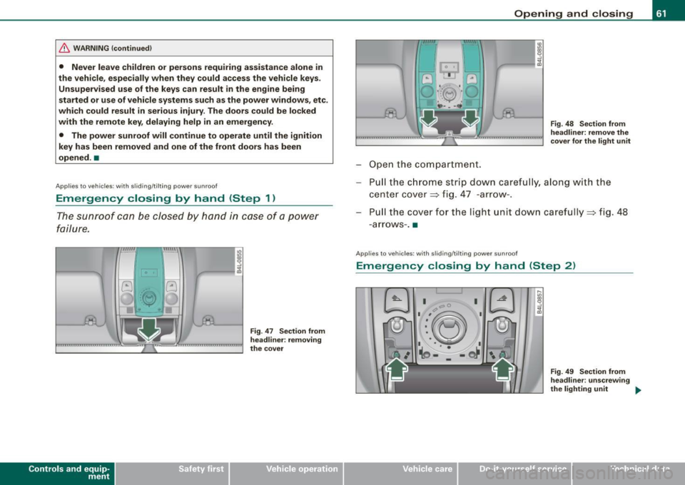 AUDI S6 2009 Repair Manual & WARNING !continued)
• Never leave children or persons requiring assistance alone in
the vehicle, especially when they could access the vehicle keys.
Unsupervised use of the ke AUDI S6 2009 Repair Manual & WARNING !continued)
• Never leave children or persons requiring assistance alone in
the vehicle, especially when they could access the vehicle keys.
Unsupervised use of the ke