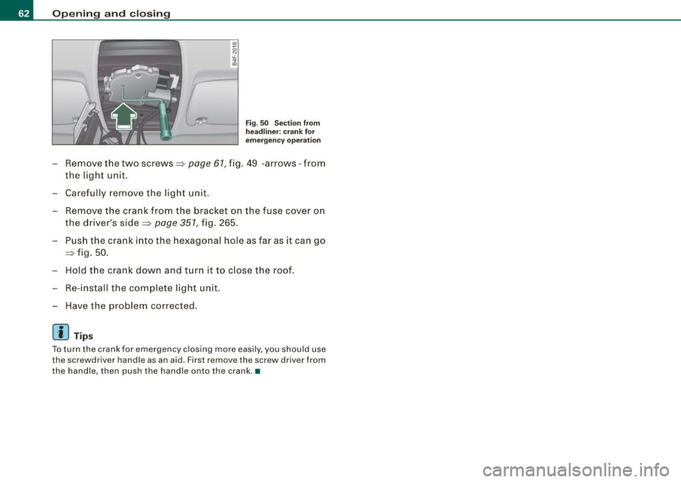 AUDI S6 2009 Repair Manual Opening and closing
Fig. 50 Section from
headliner: crank for
emergency operation
- Remove the two screws::::> page 61, fig. 49 -arrows -from
the light unit.
- Carefully remove th AUDI S6 2009 Repair Manual Opening and closing
Fig. 50 Section from
headliner: crank for
emergency operation
- Remove the two screws::::> page 61, fig. 49 -arrows -from
the light unit.
- Carefully remove th
