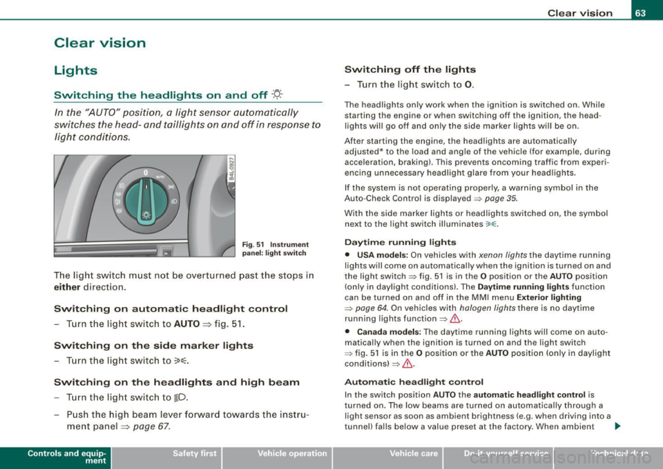 AUDI S6 2009 Repair Manual Clear vision
Lights
Switching the headlights on and off ·t!-·
In the "AUTO " position, a light sensor automatically
s w itches t he head- and tailligh ts on and off in response AUDI S6 2009 Repair Manual Clear vision
Lights
Switching the headlights on and off ·t!-·
In the "AUTO " position, a light sensor automatically
s w itches t he head- and tailligh ts on and off in response