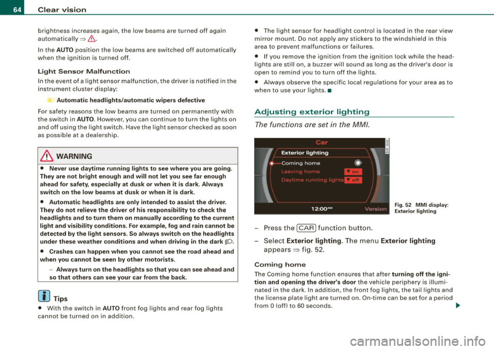 AUDI S6 2009 Repair Manual Clear vision
brightness increases again, the low beams are turned off again
a uto matically =>& .
In t he
AUTO pos it ion the low b eams ar e switched off automatically
when the AUDI S6 2009 Repair Manual Clear vision
brightness increases again, the low beams are turned off again
a uto matically =>& .
In t he
AUTO pos it ion the low b eams ar e switched off automatically
when the