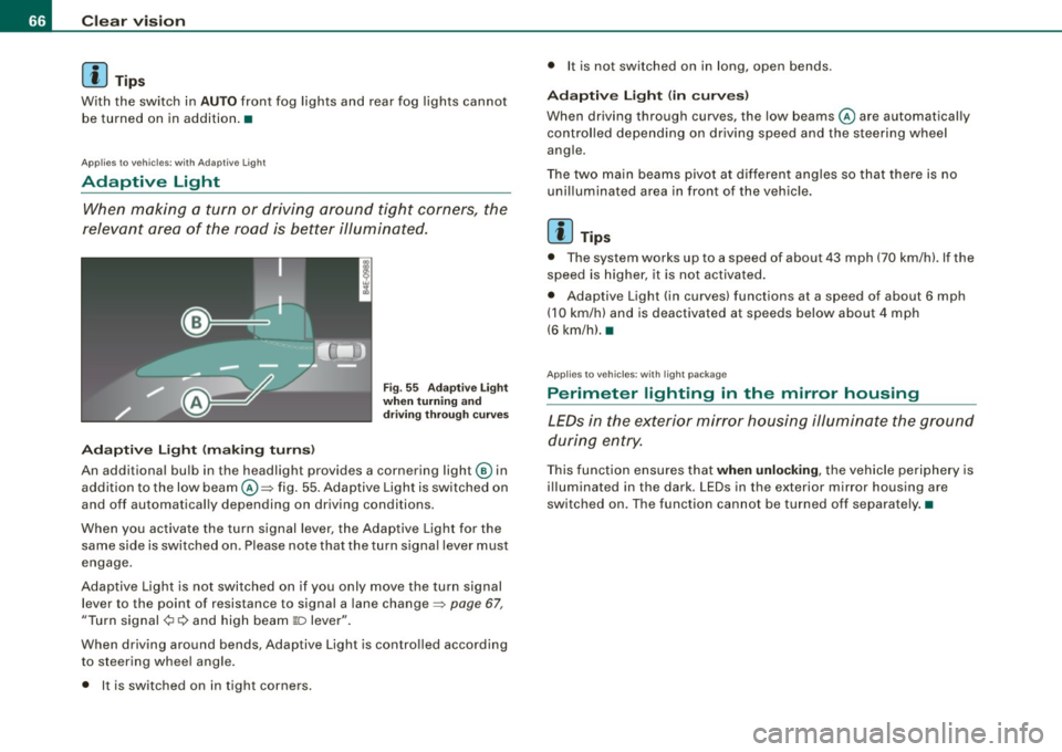AUDI S6 2009 Repair Manual Clear  vision 
[ i] Tips 
With  the  switch  in AUTO front  fog lights and  rear  fog  lights cannot 
be turned  on  in  addition. • 
Applies to  vehic les:  with  Adapt ive  Light 
Adaptive  Light 