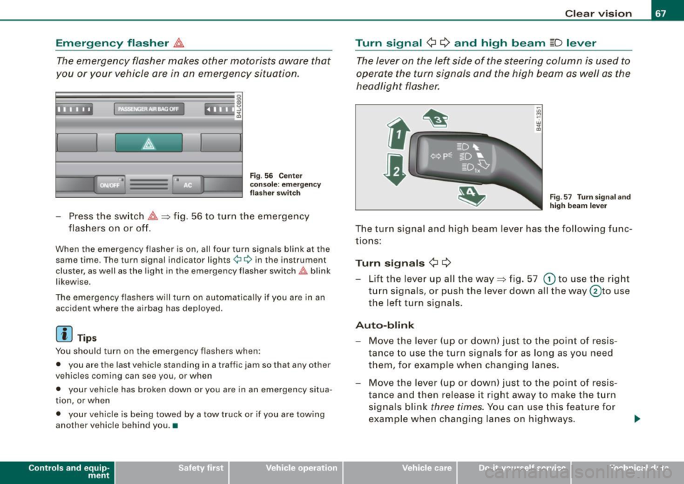 AUDI S6 2009 Repair Manual Emergency flasher ~
The emergency flasher makes other motorists aware that
you or your vehicle are in an emergency situation.
~ -.:.i.t
Fig . 56 Cente r
conso le: emergency
f AUDI S6 2009 Repair Manual Emergency flasher ~
The emergency flasher makes other motorists aware that
you or your vehicle are in an emergency situation.
~ -.:.i.t
Fig . 56 Cente r
conso le: emergency
f