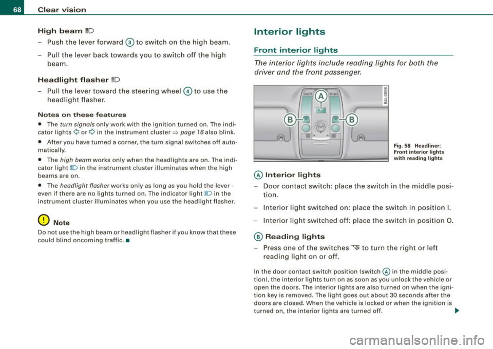AUDI S6 2009 Repair Manual Clear vision
High beam
~D
-Push the lever forward 0 to switch on the high beam.
Pull the lever back towards you to switch off the high
beam.
Headlight flasher
~D
- Pull th AUDI S6 2009 Repair Manual Clear vision
High beam
~D
-Push the lever forward 0 to switch on the high beam.
Pull the lever back towards you to switch off the high
beam.
Headlight flasher
~D
- Pull th