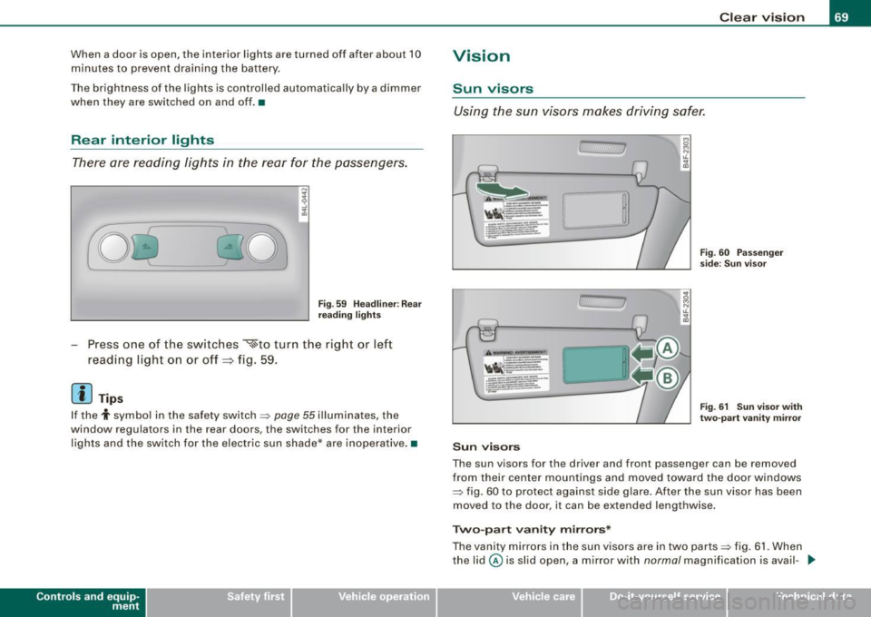 AUDI S6 2009 Manual PDF When a door is open, the interior lights are turned off after about 10
minutes to prevent draining the battery.
The brightness of the lights is controlled automatically by a dimm AUDI S6 2009 Manual PDF When a door is open, the interior lights are turned off after about 10
minutes to prevent draining the battery.
The brightness of the lights is controlled automatically by a dimm