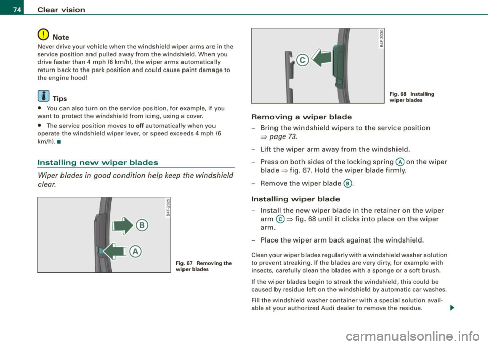 AUDI S6 2009 Manual PDF Clear vision
0 Note
Never drive your vehicle when the windshield wiper arms are in the
service position and pulled away from the windshield. When you
drive faster than 4 mph AUDI S6 2009 Manual PDF Clear vision
0 Note
Never drive your vehicle when the windshield wiper arms are in the
service position and pulled away from the windshield. When you
drive faster than 4 mph